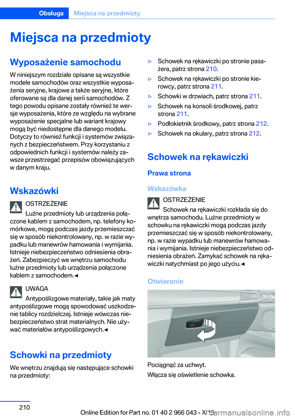BMW X6 2016 Instrukcja obsługi (in Polish) Miejsca na przedmiotyWyposażenie samochoduW niniejszym rozdziale opisane są wszystkie
modele samochodów oraz wszystkie wyposa‐
żenia seryjne, krajowe a także seryjne, które
oferowane są dla d BMW X6 2016 Instrukcja obsługi (in Polish) Miejsca na przedmiotyWyposażenie samochoduW niniejszym rozdziale opisane są wszystkie
modele samochodów oraz wszystkie wyposa‐
żenia seryjne, krajowe a także seryjne, które
oferowane są dla d