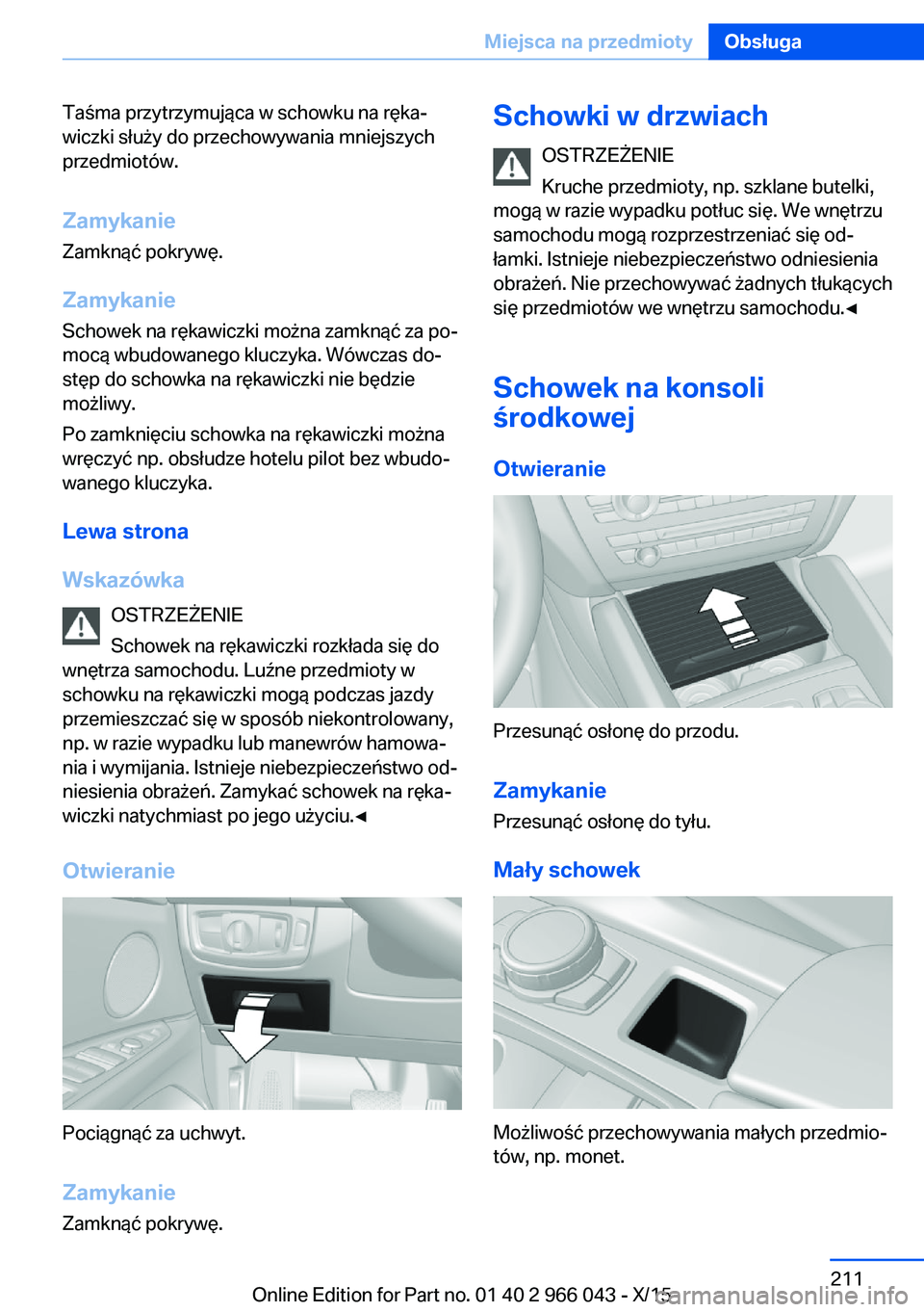 BMW X6 2016 Instrukcja obsługi (in Polish) Taśma przytrzymująca w schowku na ręka‐
wiczki służy do przechowywania mniejszych
przedmiotów.
Zamykanie Zamknąć pokrywę.
Zamykanie
Schowek na rękawiczki można zamknąć za po‐
mocą wb BMW X6 2016 Instrukcja obsługi (in Polish) Taśma przytrzymująca w schowku na ręka‐
wiczki służy do przechowywania mniejszych
przedmiotów.
Zamykanie Zamknąć pokrywę.
Zamykanie
Schowek na rękawiczki można zamknąć za po‐
mocą wb