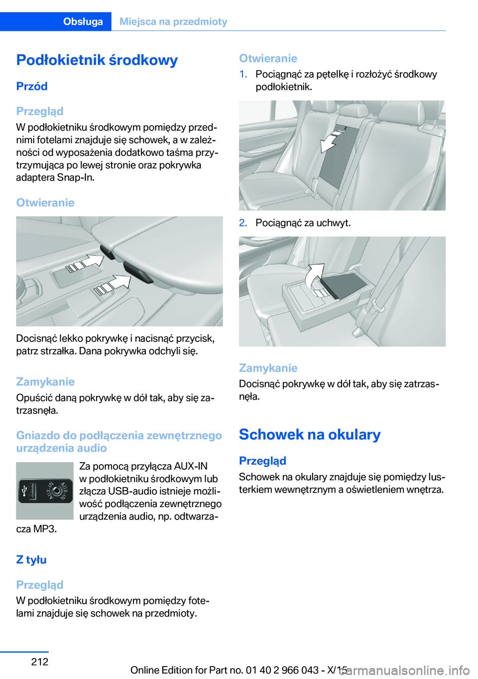 BMW X6 2016 Instrukcja obsługi (in Polish) Podłokietnik środkowyPrzód
Przegląd
W podłokietniku środkowym pomiędzy przed‐
nimi fotelami znajduje się schowek, a w zależ‐
ności od wyposażenia dodatkowo taśma przy‐
trzymująca po BMW X6 2016 Instrukcja obsługi (in Polish) Podłokietnik środkowyPrzód
Przegląd
W podłokietniku środkowym pomiędzy przed‐
nimi fotelami znajduje się schowek, a w zależ‐
ności od wyposażenia dodatkowo taśma przy‐
trzymująca po