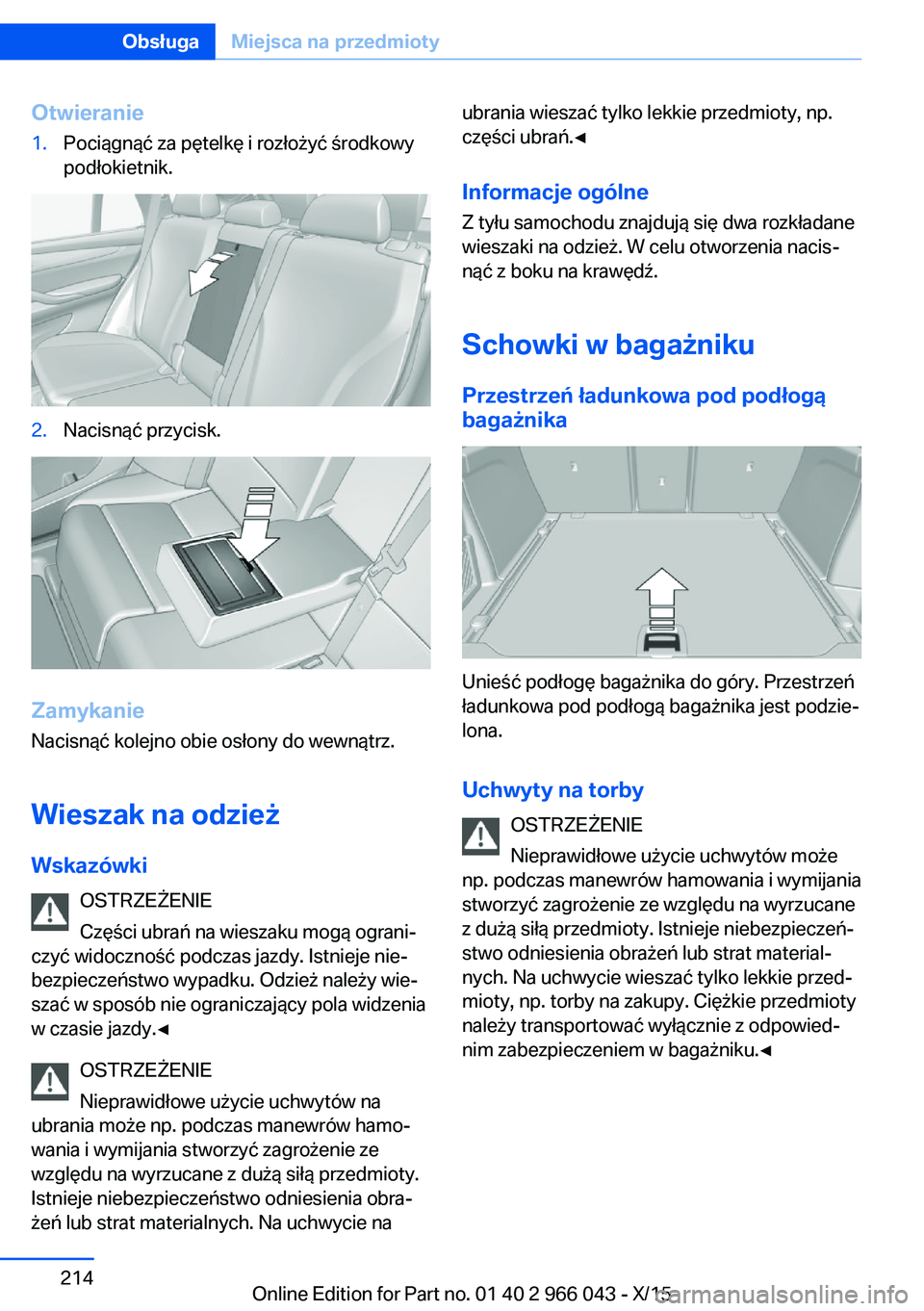 BMW X6 2016 Instrukcja obsługi (in Polish) Otwieranie1.Pociągnąć za pętelkę i rozłożyć środkowy
podłokietnik.2.Nacisnąć przycisk.
Zamykanie
Nacisnąć kolejno obie osłony do wewnątrz.
Wieszak na odzież
Wskazówki OSTRZEŻENIE
Cz BMW X6 2016 Instrukcja obsługi (in Polish) Otwieranie1.Pociągnąć za pętelkę i rozłożyć środkowy
podłokietnik.2.Nacisnąć przycisk.
Zamykanie
Nacisnąć kolejno obie osłony do wewnątrz.
Wieszak na odzież
Wskazówki OSTRZEŻENIE
Cz