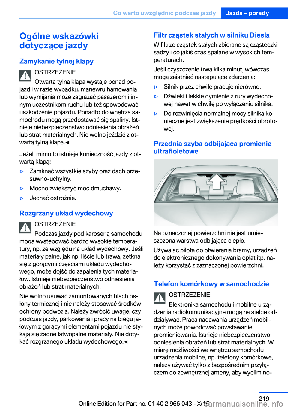 BMW X6 2016 Instrukcja obsługi (in Polish) Ogólne wskazówki
dotyczące jazdy
Zamykanie tylnej klapy OSTRZEŻENIE
Otwarta tylna klapa wystaje ponad po‐
jazd i w razie wypadku, manewru hamowania
lub wymijania może zagrażać pasażerom i in BMW X6 2016 Instrukcja obsługi (in Polish) Ogólne wskazówki
dotyczące jazdy
Zamykanie tylnej klapy OSTRZEŻENIE
Otwarta tylna klapa wystaje ponad po‐
jazd i w razie wypadku, manewru hamowania
lub wymijania może zagrażać pasażerom i in