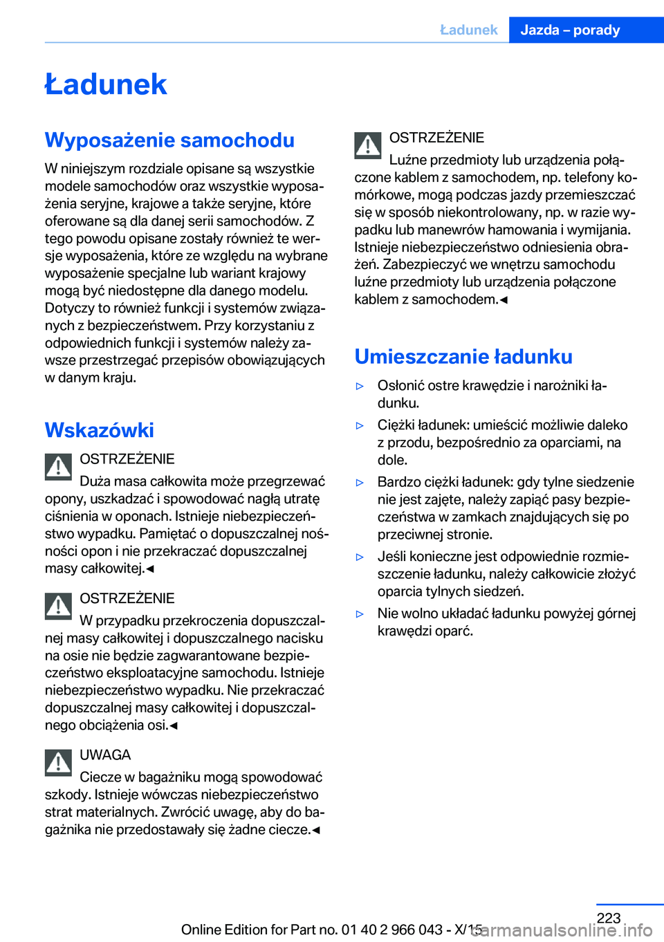 BMW X6 2016 Instrukcja obsługi (in Polish) ŁadunekWyposażenie samochodu
W niniejszym rozdziale opisane są wszystkie
modele samochodów oraz wszystkie wyposa‐
żenia seryjne, krajowe a także seryjne, które
oferowane są dla danej serii s BMW X6 2016 Instrukcja obsługi (in Polish) ŁadunekWyposażenie samochodu
W niniejszym rozdziale opisane są wszystkie
modele samochodów oraz wszystkie wyposa‐
żenia seryjne, krajowe a także seryjne, które
oferowane są dla danej serii s