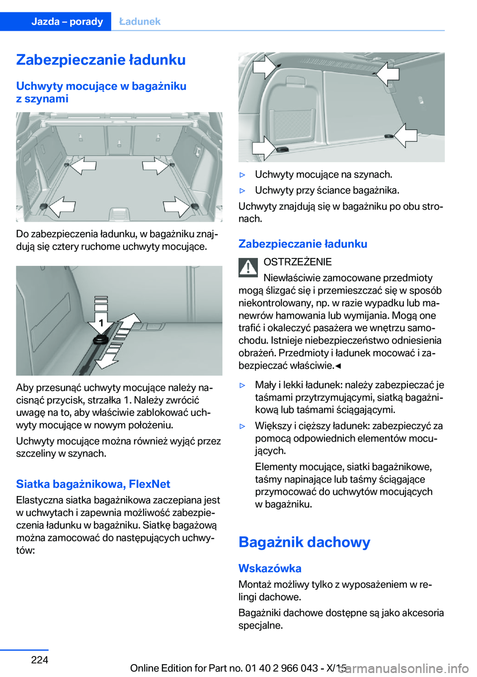 BMW X6 2016 Instrukcja obsługi (in Polish) Zabezpieczanie ładunkuUchwyty mocujące w bagażniku
z szynami
Do zabezpieczenia ładunku, w bagażniku znaj‐
dują się cztery ruchome uchwyty mocujące.
Aby przesunąć uchwyty mocujące należy BMW X6 2016 Instrukcja obsługi (in Polish) Zabezpieczanie ładunkuUchwyty mocujące w bagażniku
z szynami
Do zabezpieczenia ładunku, w bagażniku znaj‐
dują się cztery ruchome uchwyty mocujące.
Aby przesunąć uchwyty mocujące należy