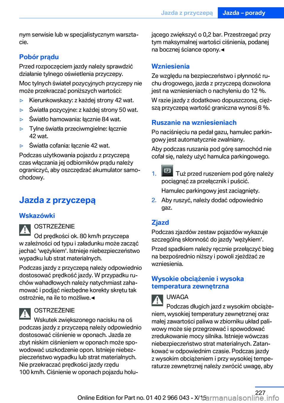 BMW X6 2016 Instrukcja obsługi (in Polish) nym serwisie lub w specjalistycznym warszta‐
cie.
Pobór prądu
Przed rozpoczęciem jazdy należy sprawdzić
działanie tylnego oświetlenia przyczepy.
Moc tylnych świateł pozycyjnych przyczepy ni BMW X6 2016 Instrukcja obsługi (in Polish) nym serwisie lub w specjalistycznym warszta‐
cie.
Pobór prądu
Przed rozpoczęciem jazdy należy sprawdzić
działanie tylnego oświetlenia przyczepy.
Moc tylnych świateł pozycyjnych przyczepy ni