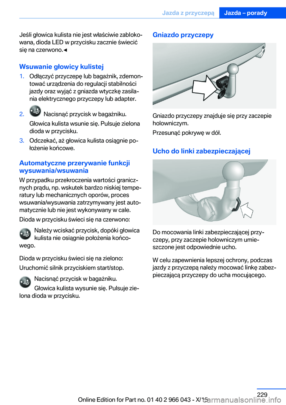 BMW X6 2016 Instrukcja obsługi (in Polish) Jeśli głowica kulista nie jest właściwie zabloko‐
wana, dioda LED w przycisku zacznie świecić
się na czerwono.◀
Wsuwanie głowicy kulistej1.Odłączyć przyczepę lub bagażnik, zdemon‐
t BMW X6 2016 Instrukcja obsługi (in Polish) Jeśli głowica kulista nie jest właściwie zabloko‐
wana, dioda LED w przycisku zacznie świecić
się na czerwono.◀
Wsuwanie głowicy kulistej1.Odłączyć przyczepę lub bagażnik, zdemon‐
t