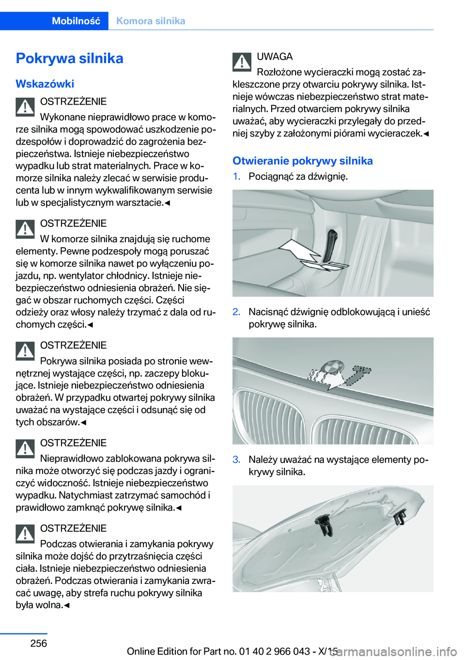 BMW X6 2016  Instrukcja obsługi (in Polish) Pokrywa silnika
Wskazówki OSTRZEŻENIE
Wykonane nieprawidłowo prace w komo‐
rze silnika mogą spowodować uszkodzenie po‐
dzespołów i doprowadzić do zagrożenia bez‐ pieczeństwa. Istnieje 