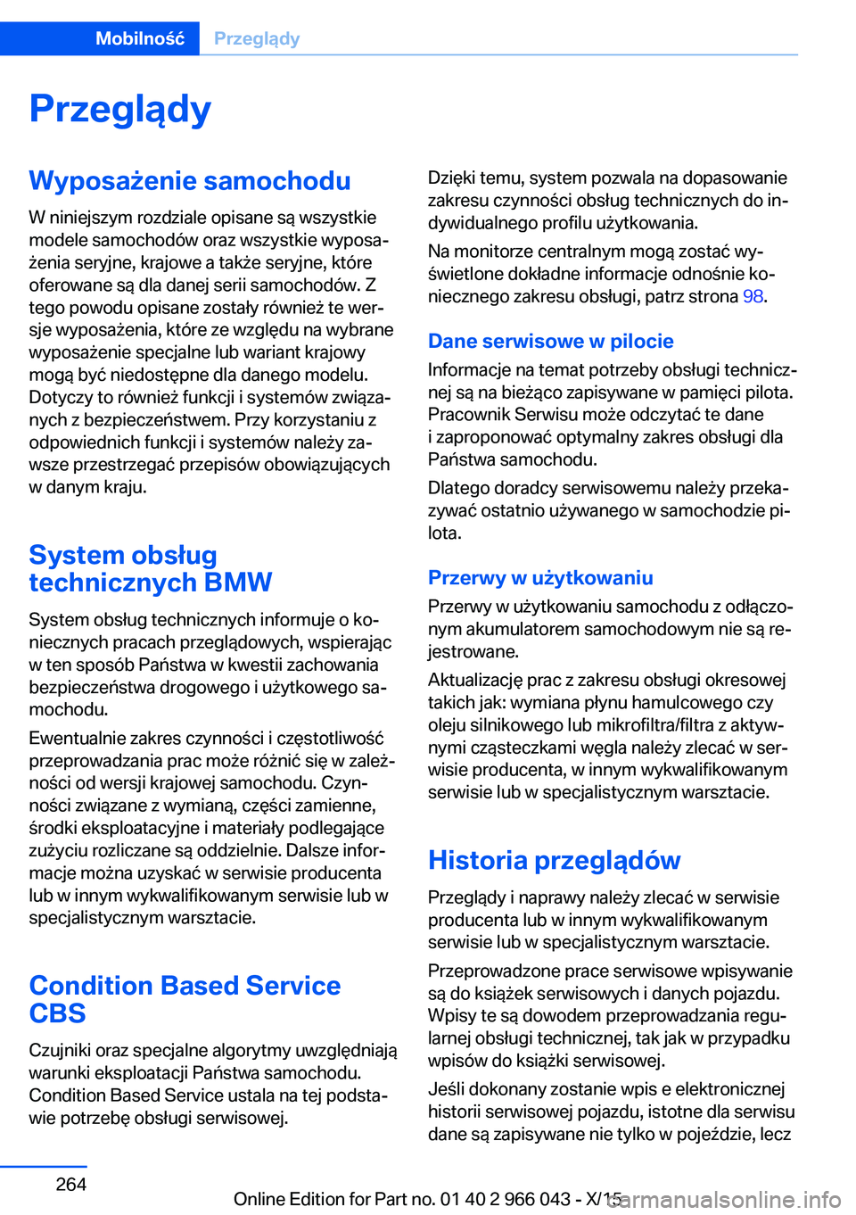 BMW X6 2016 Instrukcja obsługi (in Polish) PrzeglądyWyposażenie samochodu
W niniejszym rozdziale opisane są wszystkie
modele samochodów oraz wszystkie wyposa‐
żenia seryjne, krajowe a także seryjne, które
oferowane są dla danej serii BMW X6 2016 Instrukcja obsługi (in Polish) PrzeglądyWyposażenie samochodu
W niniejszym rozdziale opisane są wszystkie
modele samochodów oraz wszystkie wyposa‐
żenia seryjne, krajowe a także seryjne, które
oferowane są dla danej serii