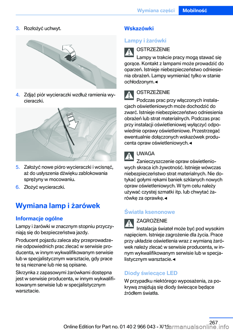 BMW X6 2016 Instrukcja obsługi (in Polish) 3.Rozłożyć uchwyt.4.Zdjąć piór wycieraczki wzdłuż ramienia wy‐
cieraczki.5.Założyć nowe pióro wycieraczki i wcisnąć,
aż do usłyszenia dźwięku zablokowania
sprężyny w mocowaniu.6. BMW X6 2016 Instrukcja obsługi (in Polish) 3.Rozłożyć uchwyt.4.Zdjąć piór wycieraczki wzdłuż ramienia wy‐
cieraczki.5.Założyć nowe pióro wycieraczki i wcisnąć,
aż do usłyszenia dźwięku zablokowania
sprężyny w mocowaniu.6.