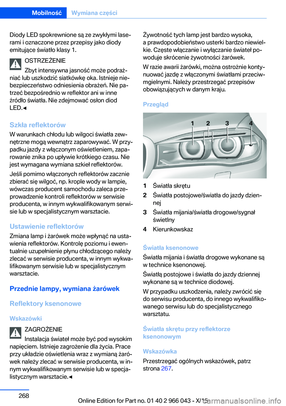 BMW X6 2016 Instrukcja obsługi (in Polish) Diody LED spokrewnione są ze zwykłymi lase‐
rami i oznaczone przez przepisy jako diody
emitujące światło klasy 1.
OSTRZEŻENIE
Zbyt intensywna jasność może podraż‐
niać lub uszkodzić si BMW X6 2016 Instrukcja obsługi (in Polish) Diody LED spokrewnione są ze zwykłymi lase‐
rami i oznaczone przez przepisy jako diody
emitujące światło klasy 1.
OSTRZEŻENIE
Zbyt intensywna jasność może podraż‐
niać lub uszkodzić si
