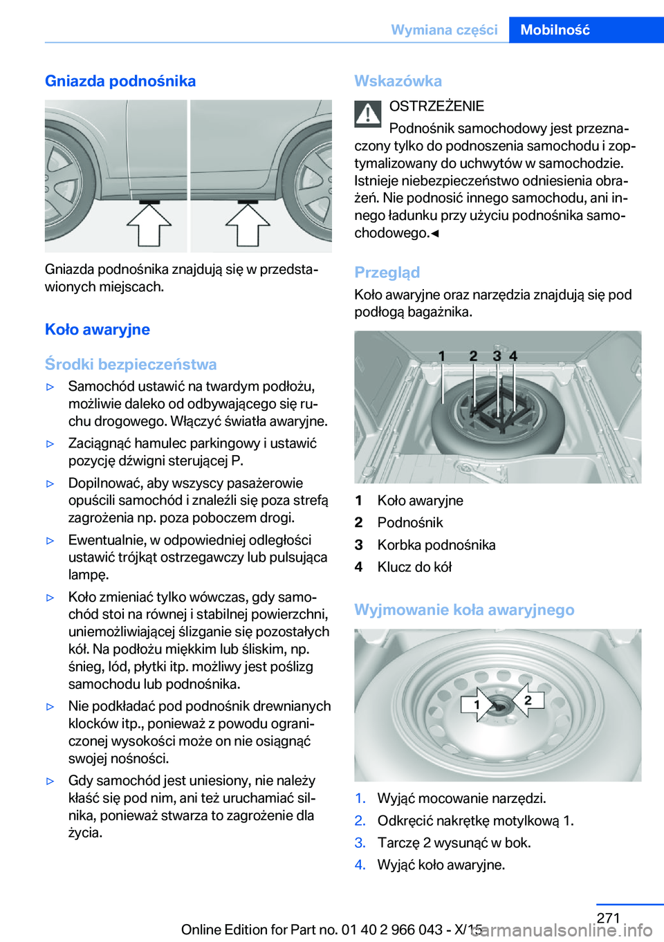 BMW X6 2016 Instrukcja obsługi (in Polish) Gniazda podnośnika
Gniazda podnośnika znajdują się w przedsta‐
wionych miejscach.
Koło awaryjne
Środki bezpieczeństwa
▷Samochód ustawić na twardym podłożu,
możliwie daleko od odbywają BMW X6 2016 Instrukcja obsługi (in Polish) Gniazda podnośnika
Gniazda podnośnika znajdują się w przedsta‐
wionych miejscach.
Koło awaryjne
Środki bezpieczeństwa
▷Samochód ustawić na twardym podłożu,
możliwie daleko od odbywają