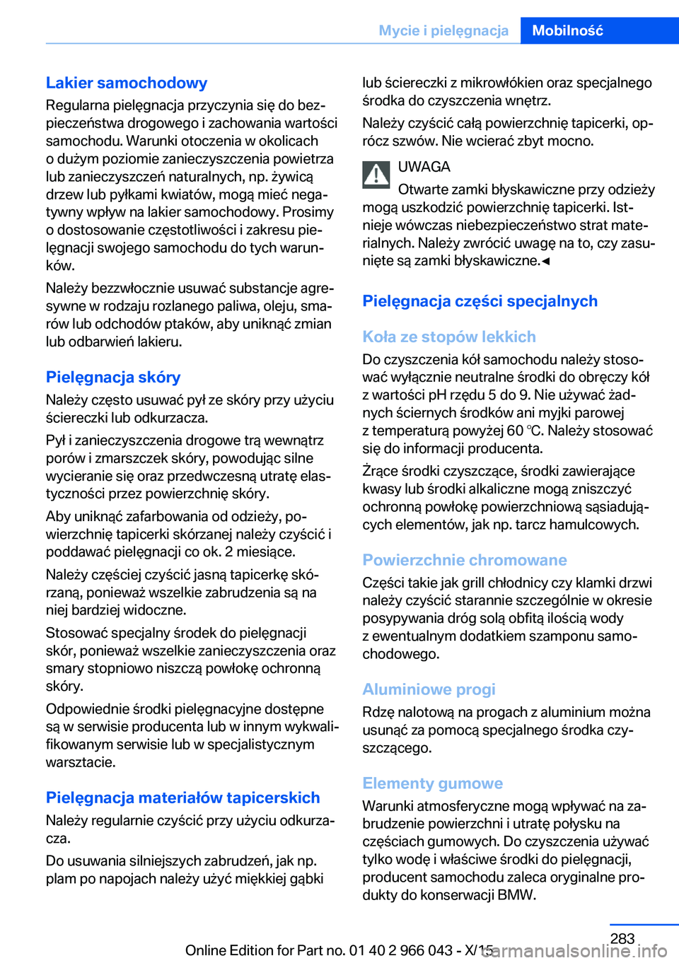 BMW X6 2016 Instrukcja obsługi (in Polish) Lakier samochodowyRegularna pielęgnacja przyczynia się do bez‐
pieczeństwa drogowego i zachowania wartości
samochodu. Warunki otoczenia w okolicach
o dużym poziomie zanieczyszczenia powietrza
l BMW X6 2016 Instrukcja obsługi (in Polish) Lakier samochodowyRegularna pielęgnacja przyczynia się do bez‐
pieczeństwa drogowego i zachowania wartości
samochodu. Warunki otoczenia w okolicach
o dużym poziomie zanieczyszczenia powietrza
l