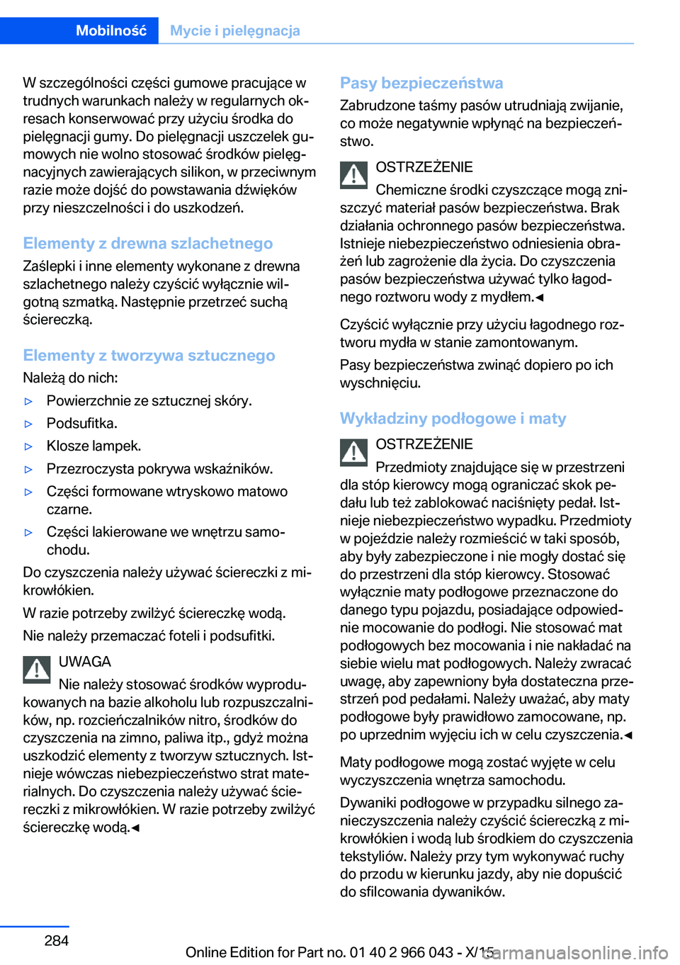 BMW X6 2016 Instrukcja obsługi (in Polish) W szczególności części gumowe pracujące w
trudnych warunkach należy w regularnych ok‐
resach konserwować przy użyciu środka do
pielęgnacji gumy. Do pielęgnacji uszczelek gu‐
mowych nie BMW X6 2016 Instrukcja obsługi (in Polish) W szczególności części gumowe pracujące w
trudnych warunkach należy w regularnych ok‐
resach konserwować przy użyciu środka do
pielęgnacji gumy. Do pielęgnacji uszczelek gu‐
mowych nie
