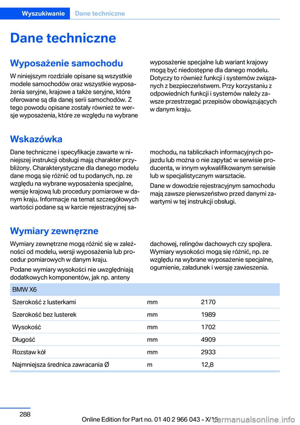 BMW X6 2016 Instrukcja obsługi (in Polish) Dane techniczneWyposażenie samochoduW niniejszym rozdziale opisane są wszystkie
modele samochodów oraz wszystkie wyposa‐
żenia seryjne, krajowe a także seryjne, które
oferowane są dla danej s BMW X6 2016 Instrukcja obsługi (in Polish) Dane techniczneWyposażenie samochoduW niniejszym rozdziale opisane są wszystkie
modele samochodów oraz wszystkie wyposa‐
żenia seryjne, krajowe a także seryjne, które
oferowane są dla danej s