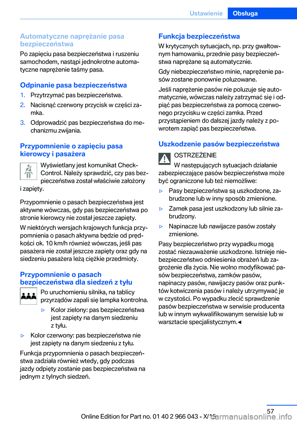 BMW X6 2016  Instrukcja obsługi (in Polish) Automatyczne naprężanie pasa
bezpieczeństwa
Po zapięciu pasa bezpieczeństwa i ruszeniu
samochodem, nastąpi jednokrotne automa‐
tyczne naprężenie taśmy pasa.
Odpinanie pasa bezpieczeństwa1.