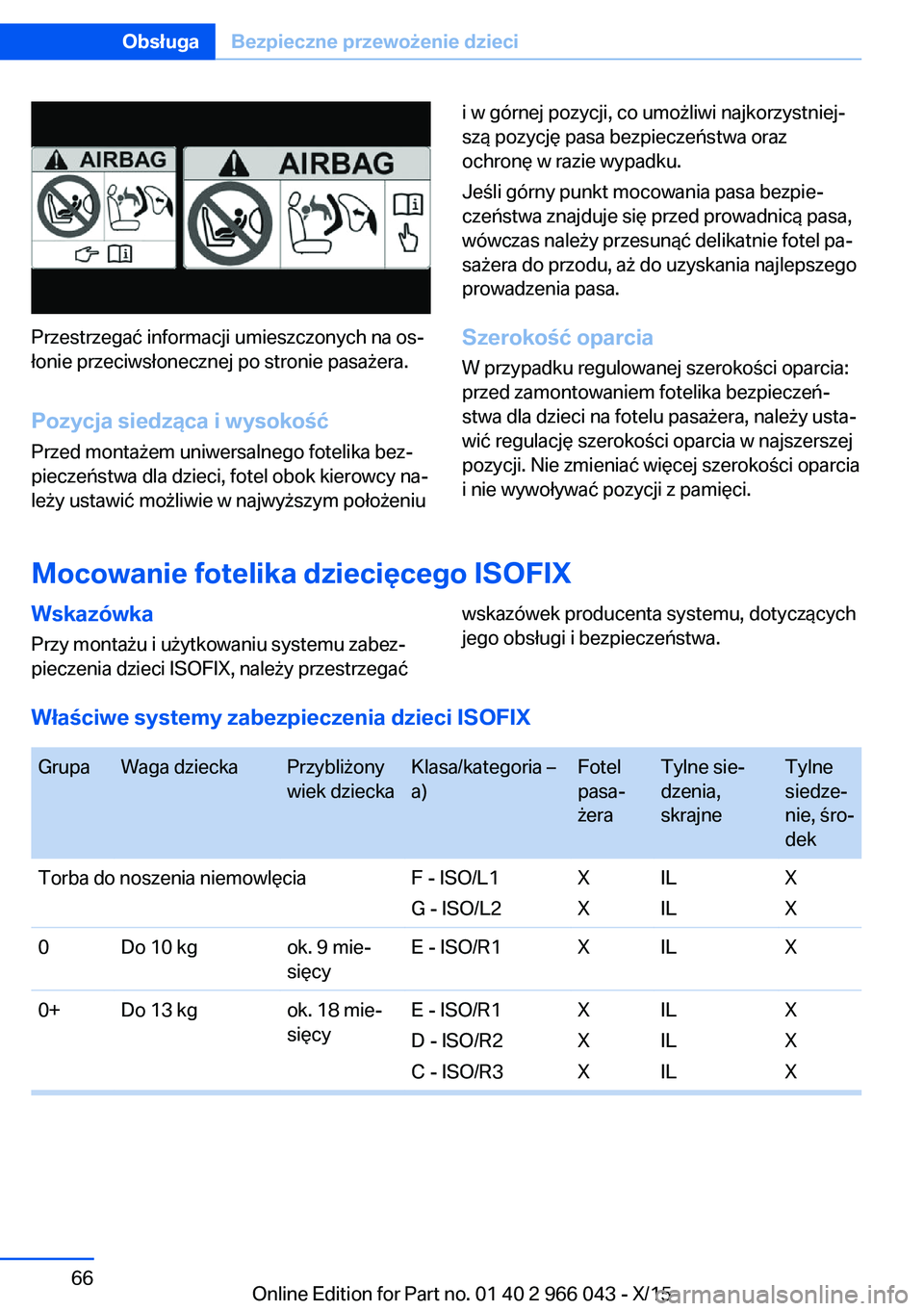 BMW X6 2016 Instrukcja obsługi (in Polish) Przestrzegać informacji umieszczonych na os‐
łonie przeciwsłonecznej po stronie pasażera.
Pozycja siedząca i wysokość Przed montażem uniwersalnego fotelika bez‐
pieczeństwa dla dzieci, fo BMW X6 2016 Instrukcja obsługi (in Polish) Przestrzegać informacji umieszczonych na os‐
łonie przeciwsłonecznej po stronie pasażera.
Pozycja siedząca i wysokość Przed montażem uniwersalnego fotelika bez‐
pieczeństwa dla dzieci, fo