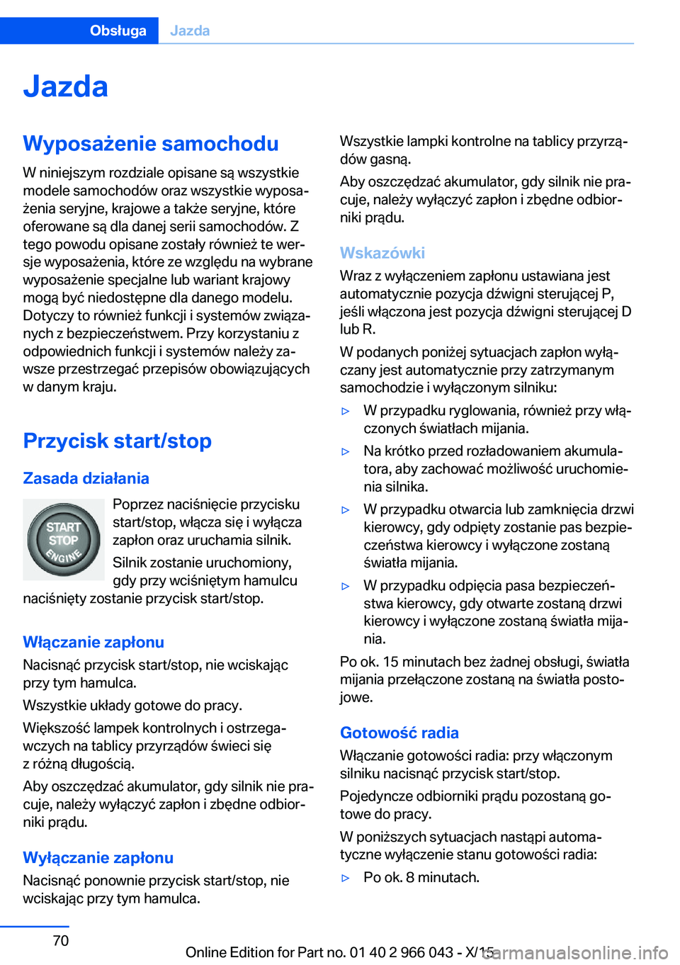 BMW X6 2016 Instrukcja obsługi (in Polish) JazdaWyposażenie samochodu
W niniejszym rozdziale opisane są wszystkie
modele samochodów oraz wszystkie wyposa‐
żenia seryjne, krajowe a także seryjne, które
oferowane są dla danej serii samo BMW X6 2016 Instrukcja obsługi (in Polish) JazdaWyposażenie samochodu
W niniejszym rozdziale opisane są wszystkie
modele samochodów oraz wszystkie wyposa‐
żenia seryjne, krajowe a także seryjne, które
oferowane są dla danej serii samo