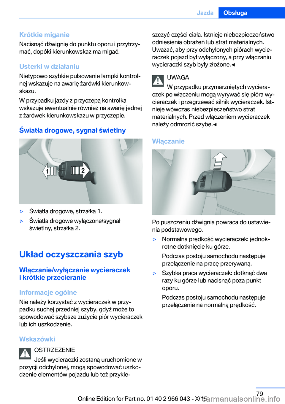 BMW X6 2016  Instrukcja obsługi (in Polish) Krótkie miganie
Nacisnąć dźwignię do punktu oporu i przytrzy‐
mać, dopóki kierunkowskaz ma migać.
Usterki w działaniu
Nietypowo szybkie pulsowanie lampki kontrol‐
nej wskazuje na awarię 