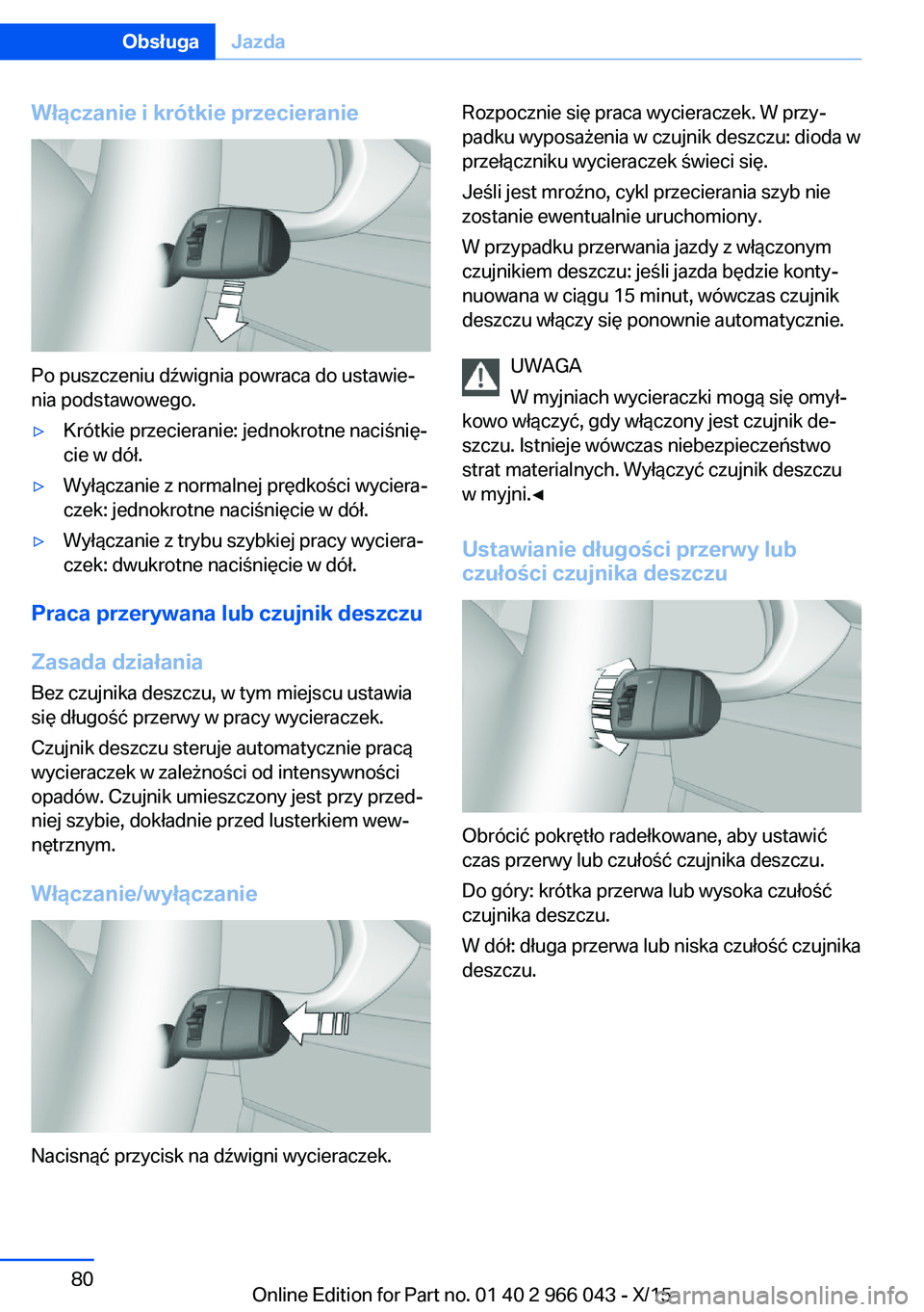 BMW X6 2016  Instrukcja obsługi (in Polish) Włączanie i krótkie przecieranie
Po puszczeniu dźwignia powraca do ustawie‐
nia podstawowego.
▷Krótkie przecieranie: jednokrotne naciśnię‐
cie w dół.▷Wyłączanie z normalnej prędko