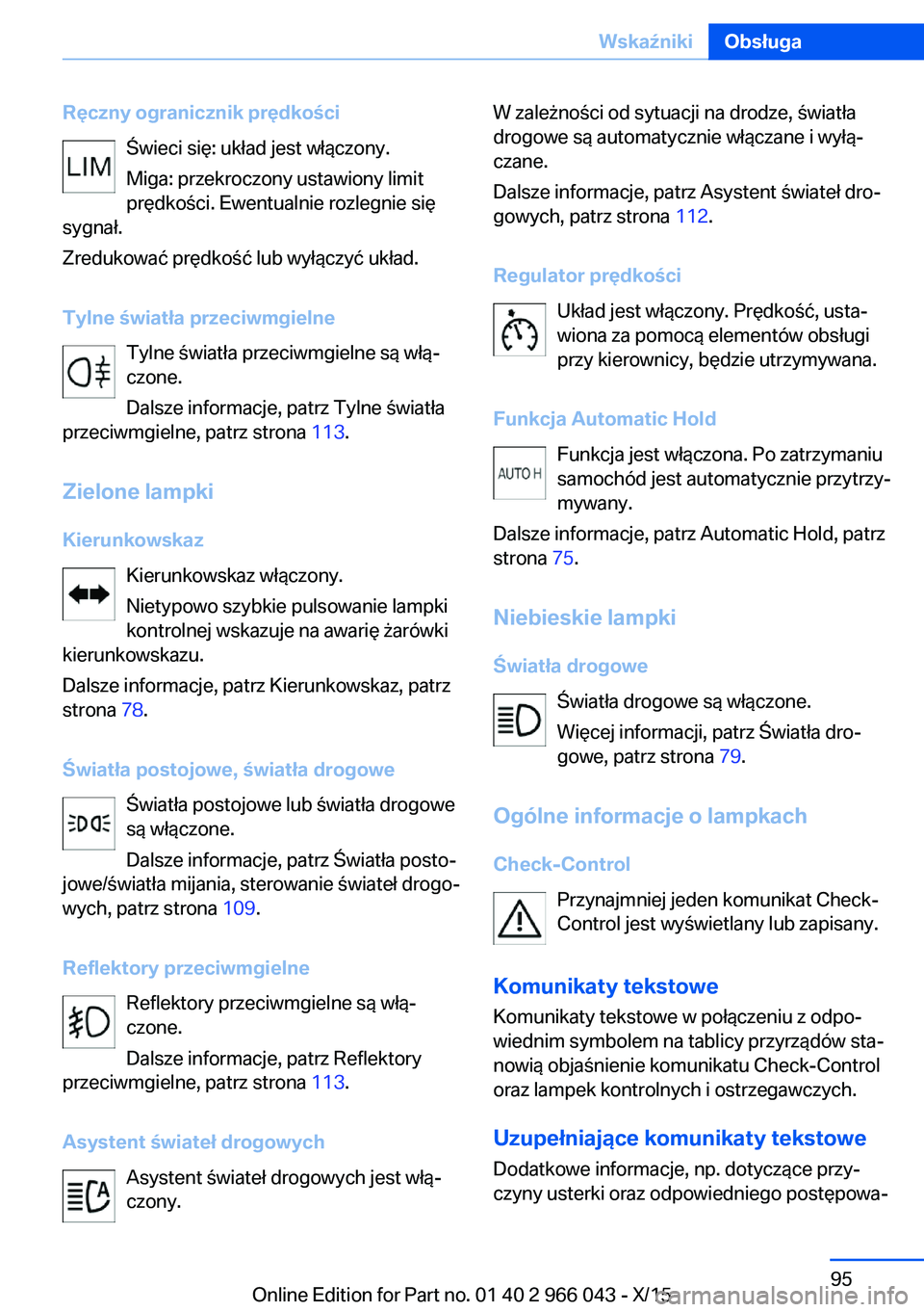 BMW X6 2016  Instrukcja obsługi (in Polish) Ręczny ogranicznik prędkościŚwieci się: układ jest włączony.
Miga: przekroczony ustawiony limit
prędkości. Ewentualnie rozlegnie się
sygnał.
Zredukować prędkość lub wyłączyć układ.
