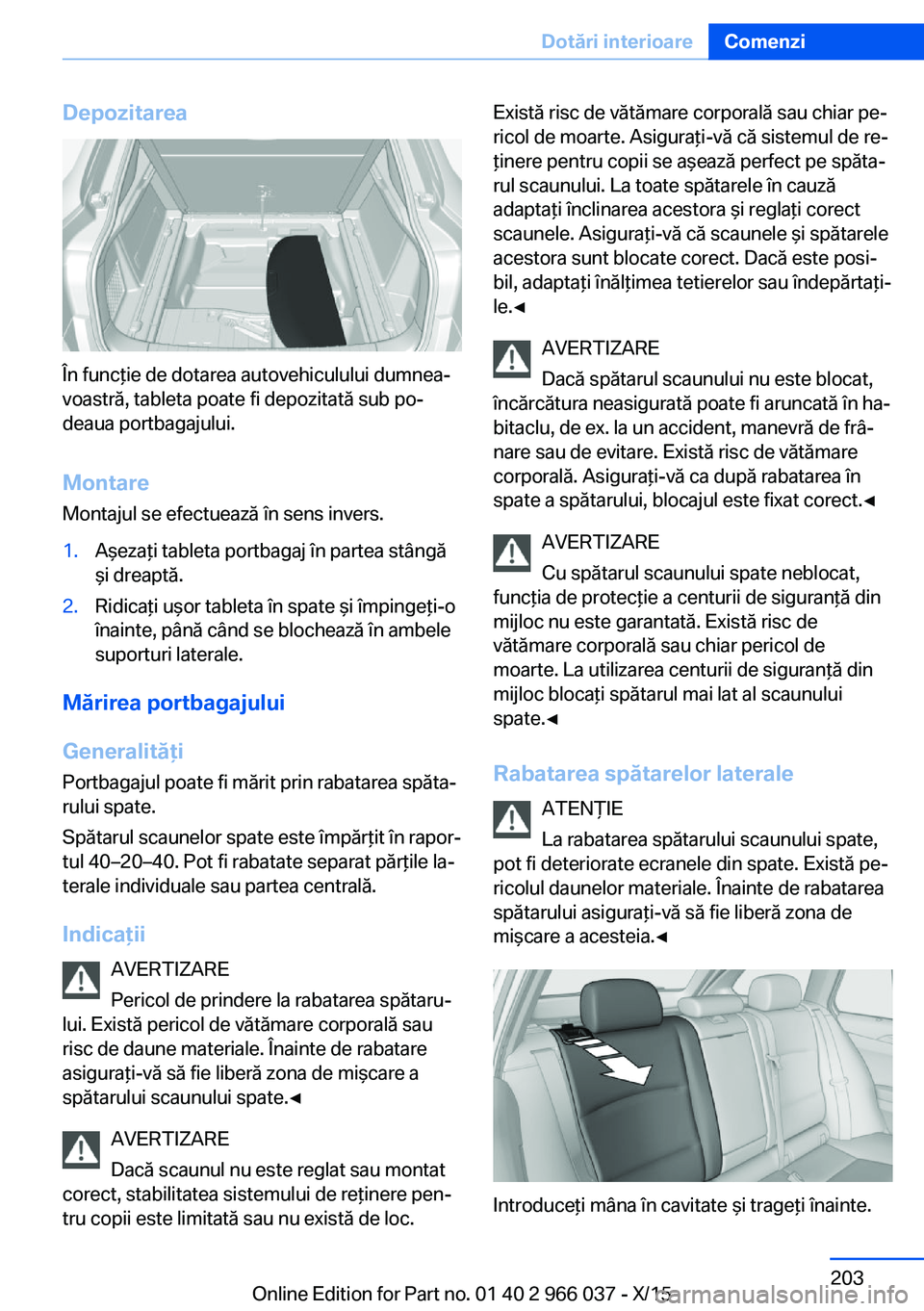 BMW X6 2016 Ghiduri De Utilizare (in Romanian) Depozitarea
În funcţie de dotarea autovehiculului dumnea‐
voastră, tableta poate fi depozitată sub po‐
deaua portbagajului.
Montare
Montajul se efectuează în sens invers.
1.Aşezaţi tableta BMW X6 2016 Ghiduri De Utilizare (in Romanian) Depozitarea
În funcţie de dotarea autovehiculului dumnea‐
voastră, tableta poate fi depozitată sub po‐
deaua portbagajului.
Montare
Montajul se efectuează în sens invers.
1.Aşezaţi tableta