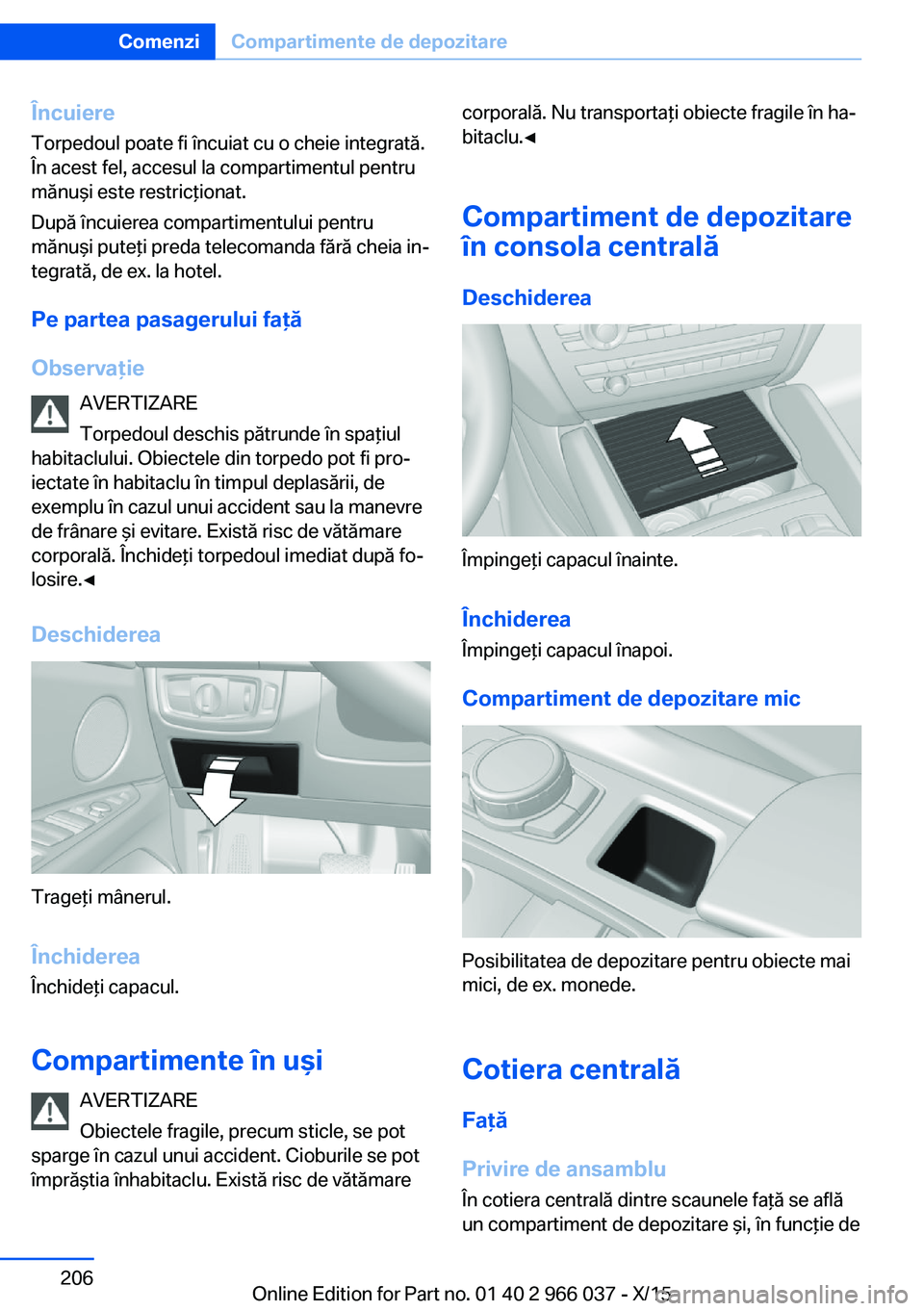 BMW X6 2016 Ghiduri De Utilizare (in Romanian) Încuiere
Torpedoul poate fi încuiat cu o cheie integrată.
În acest fel, accesul la compartimentul pentru
mănuşi este restricţionat.
După încuierea compartimentului pentru
mănuşi puteţi pre BMW X6 2016 Ghiduri De Utilizare (in Romanian) Încuiere
Torpedoul poate fi încuiat cu o cheie integrată.
În acest fel, accesul la compartimentul pentru
mănuşi este restricţionat.
După încuierea compartimentului pentru
mănuşi puteţi pre