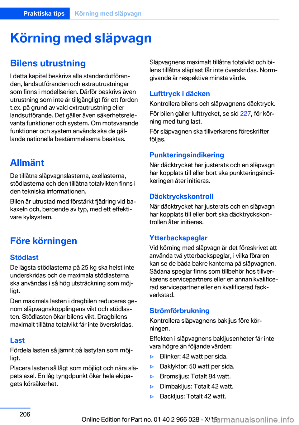 BMW X6 2016  InstruktionsbÖcker (in Swedish) Körning med släpvagnBilens utrustningI detta kapitel beskrivs alla standardutföran‐
den, landsutföranden och extrautrustningar
som finns i modellserien. Därför beskrivs även
utrustning som in