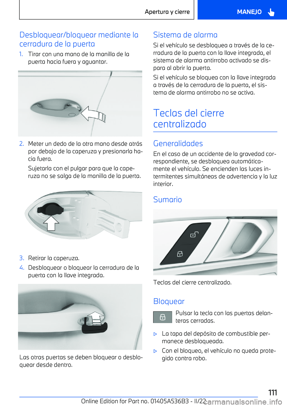 BMW X6 M 2022  Manuales de Empleo (in Spanish) Desbloquear/bloquear mediante la
cerradura de la puerta1.Tirar con una mano de la manilla de la
puerta hacia fuera y aguantar.2.Meter un dedo de la otra mano desde atr