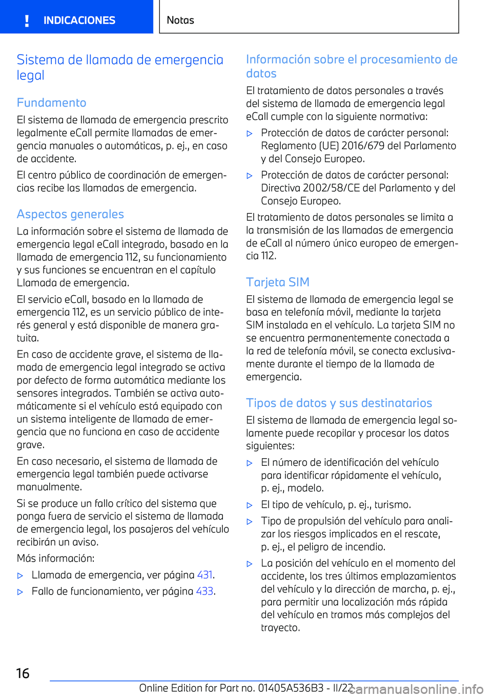 BMW X6 M 2022  Manuales de Empleo (in Spanish) Sistema de llamada de emergencia
legal
Fundamento
El sistema de llamada de emergencia prescrito
legalmente eCall permite llamadas de emer