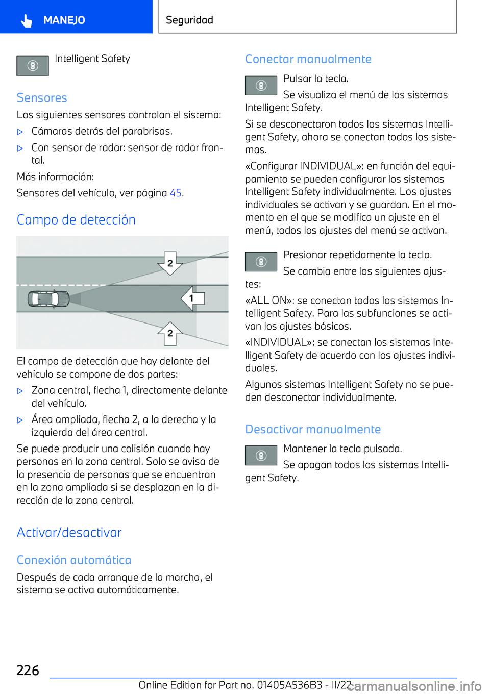 BMW X6 M 2022  Manuales de Empleo (in Spanish) Intelligent Safety
Sensores Los siguientes sensores controlan el sistema: