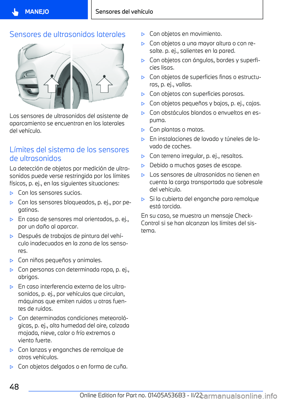 BMW X6 M 2022  Manuales de Empleo (in Spanish) Sensores de ultrasonidos laterales
Los sensores de ultrasonidos del asistente de
aparcamiento se encuentran en los laterales
del veh