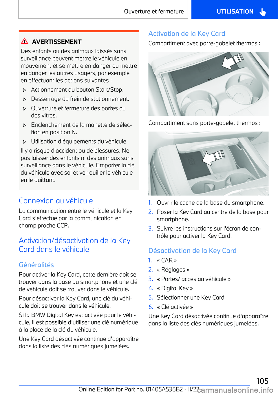 BMW X6 M 2022  Notices Demploi (in French) AVERTISSEMENT
Des enfants ou des animaux laissés sans surveillance peuvent mettre le véhicule en
mouvement et se mettre en danger ou mettre en danger les autres usagers, par exemple
en effectuant le