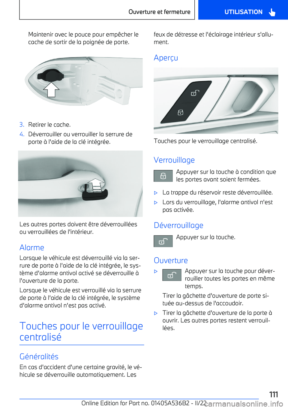 BMW X6 M 2022  Notices Demploi (in French) Maintenir avec le pouce pour empêcher le
cache de sortir de la poignée de porte.3.Retirer le cache.4.Déverrouiller ou verrouiller la serrure de porte 