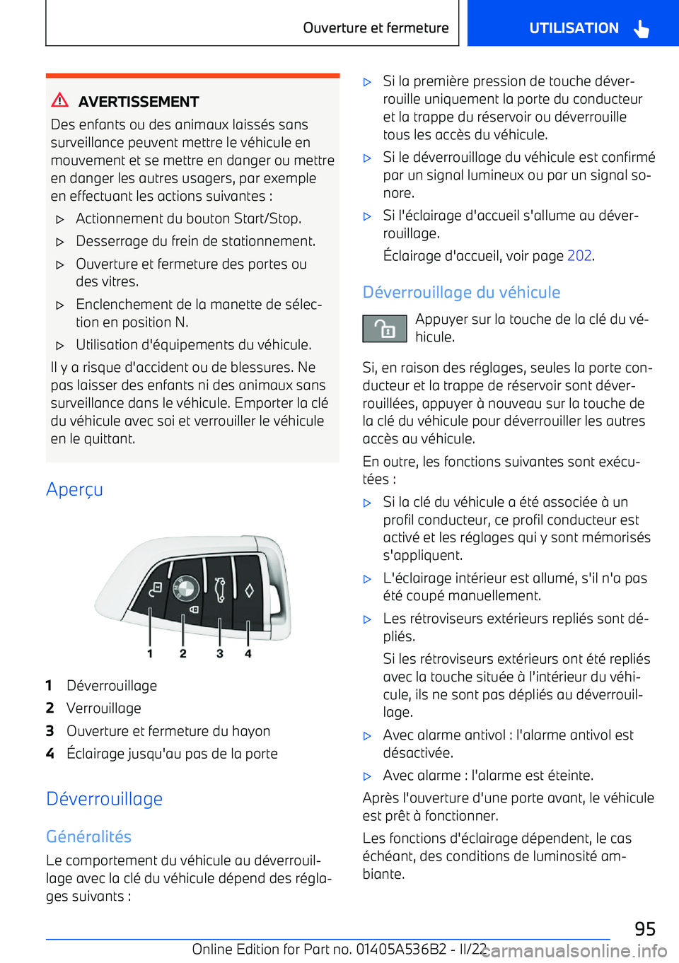 BMW X6 M 2022  Notices Demploi (in French) AVERTISSEMENT
Des enfants ou des animaux laissés sans surveillance peuvent mettre le véhicule en
mouvement et se mettre en danger ou mettre en danger les autres usagers, par exemple
en effectuant le