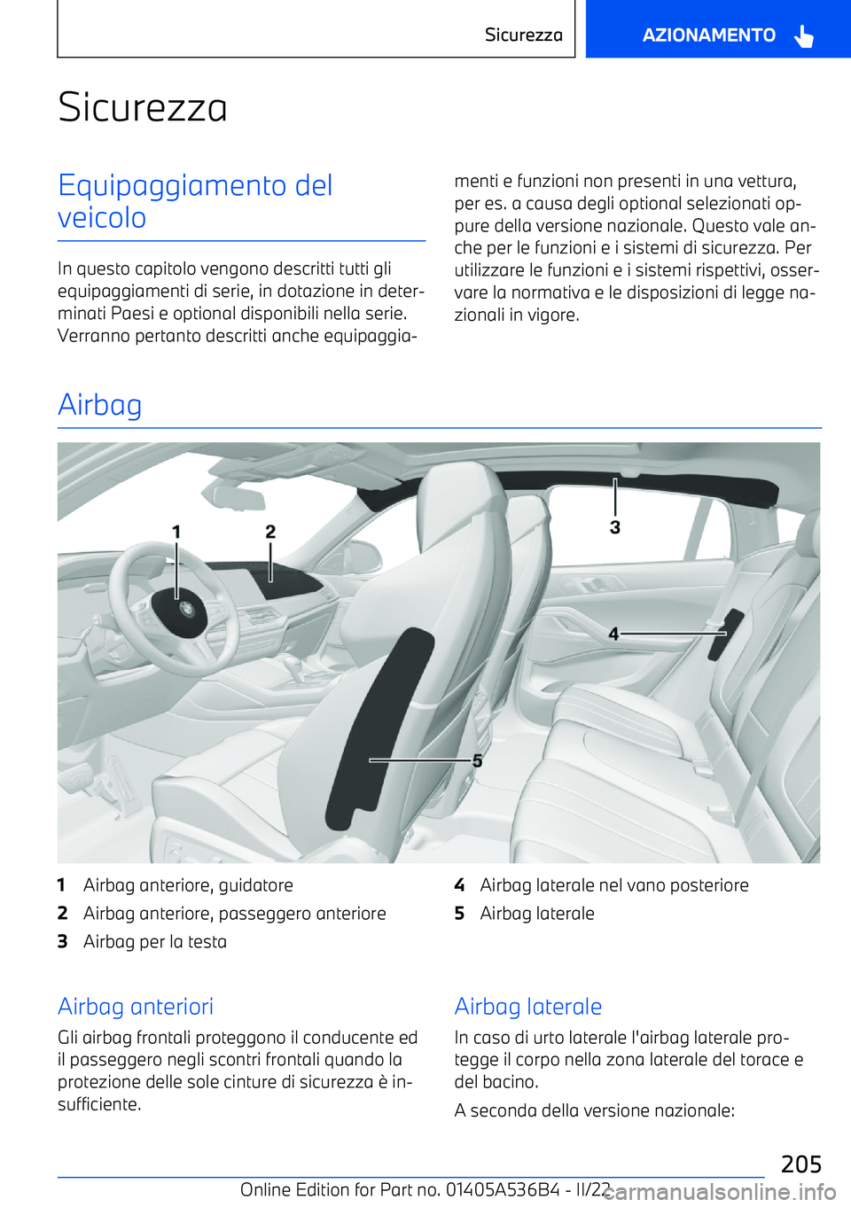 BMW X6 M 2022  Libretti Di Uso E manutenzione (in Italian) SicurezzaEquipaggiamento del
veicolo
In questo capitolo vengono descritti tutti gli equipaggiamenti di serie, in dotazione in deter