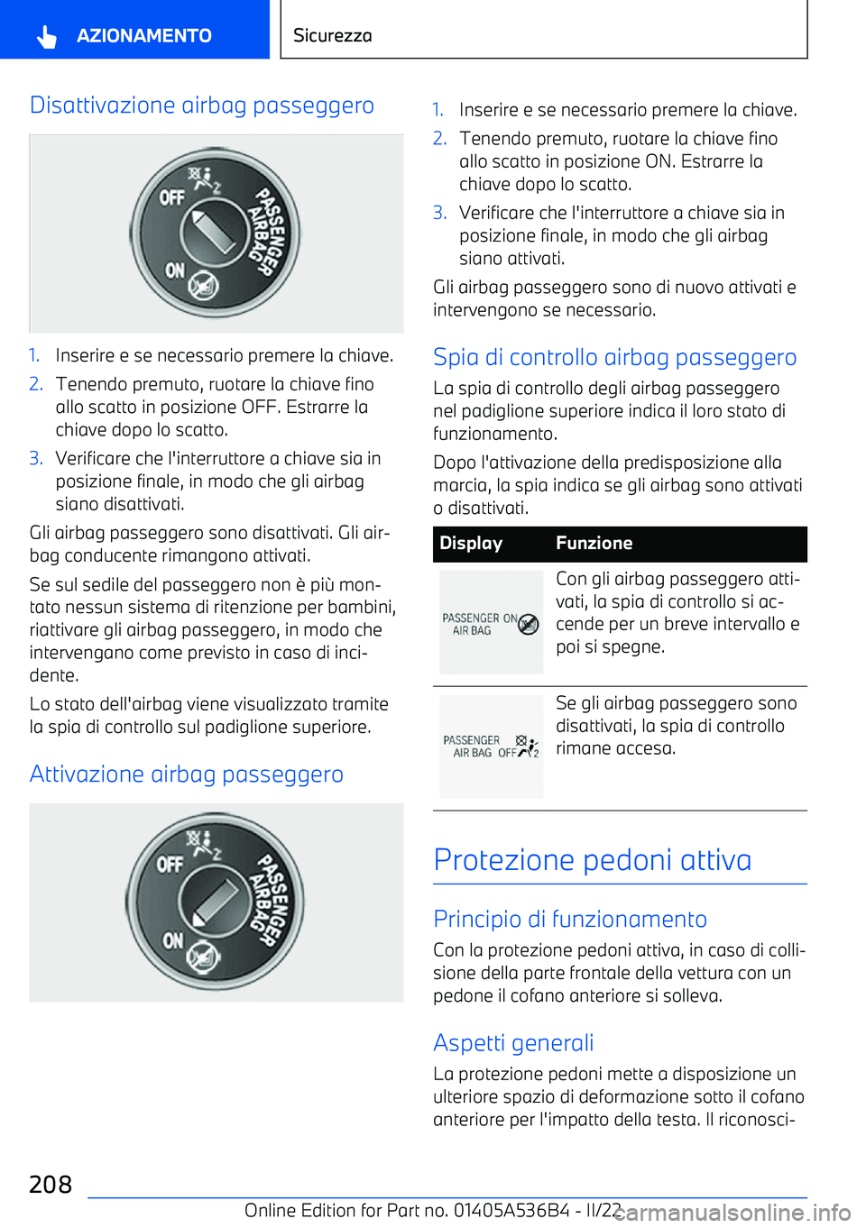 BMW X6 M 2022  Libretti Di Uso E manutenzione (in Italian) Disattivazione airbag passeggero1.Inserire e se necessario premere la chiave.2.Tenendo premuto, ruotare la chiave fino
allo scatto in posizione OFF. Estrarre la
chiave dopo lo scatto.3.Verificare che 