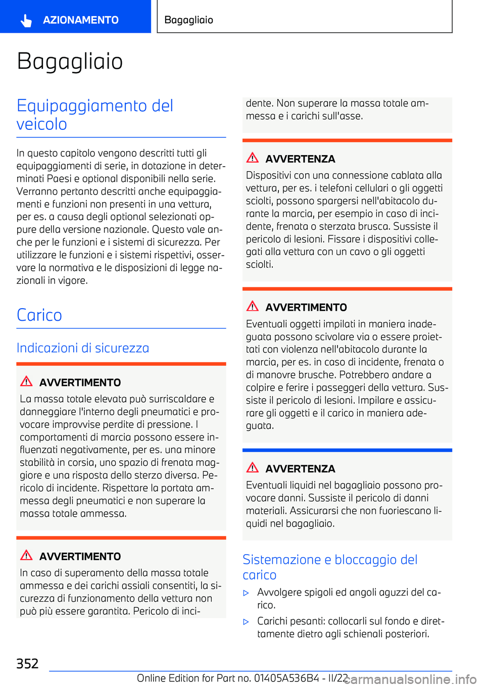 BMW X6 M 2022  Libretti Di Uso E manutenzione (in Italian) BagagliaioEquipaggiamento del
veicolo
In questo capitolo vengono descritti tutti gli equipaggiamenti di serie, in dotazione in deter