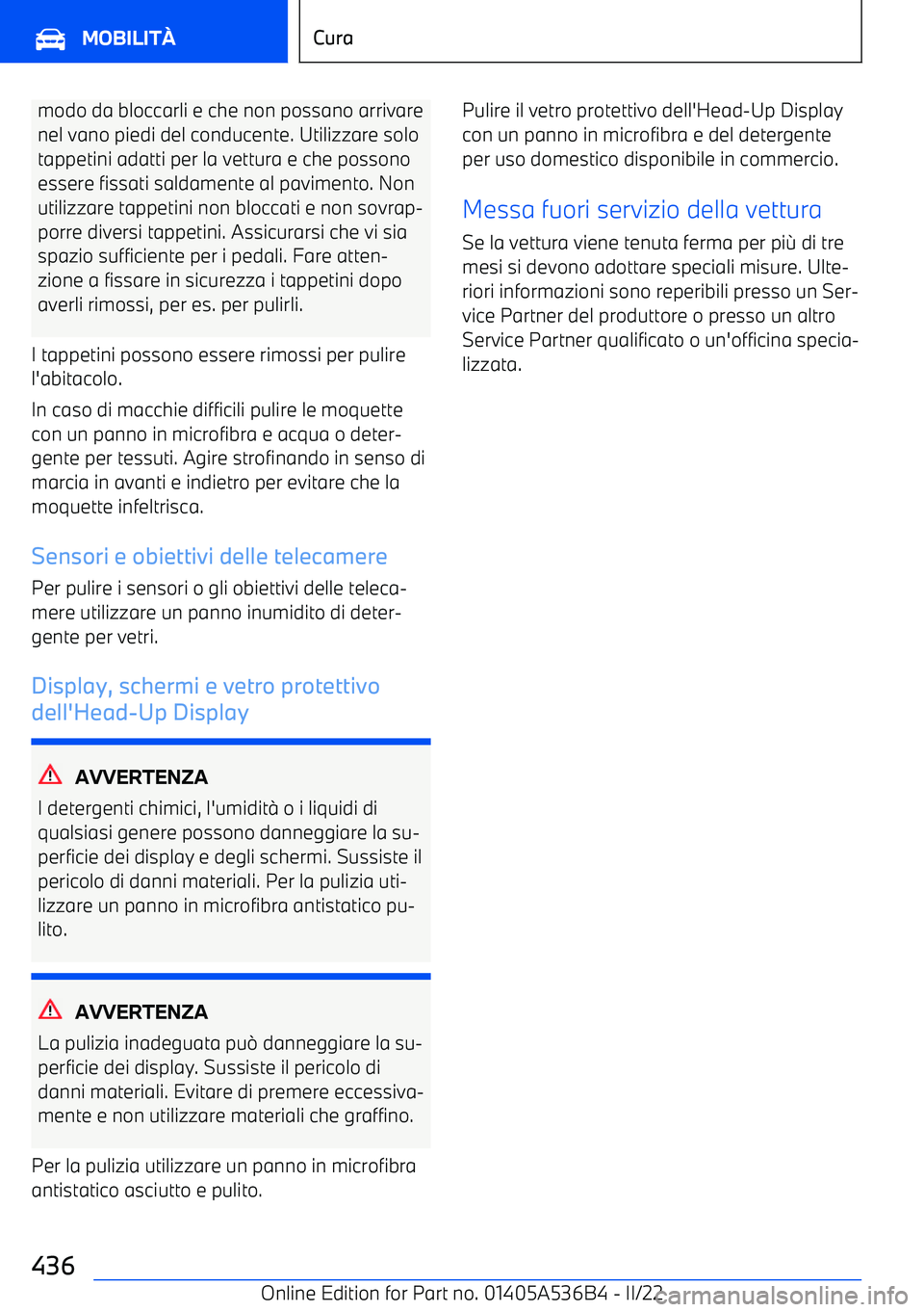 BMW X6 M 2022  Libretti Di Uso E manutenzione (in Italian) modo da bloccarli e che non possano arrivare
nel vano piedi del conducente. Utilizzare solo tappetini adatti per la vettura e che possono
essere fissati saldamente al pavimento. Non
utilizzare tappeti