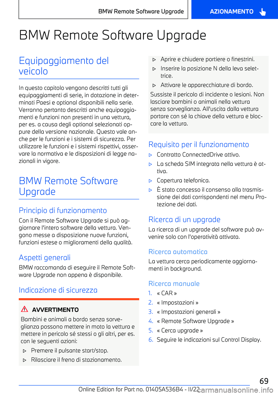 BMW X6 M 2022  Libretti Di Uso E manutenzione (in Italian) BMW Remote Software UpgradeEquipaggiamento del
veicolo
In questo capitolo vengono descritti tutti gli equipaggiamenti di serie, in dotazione in deter