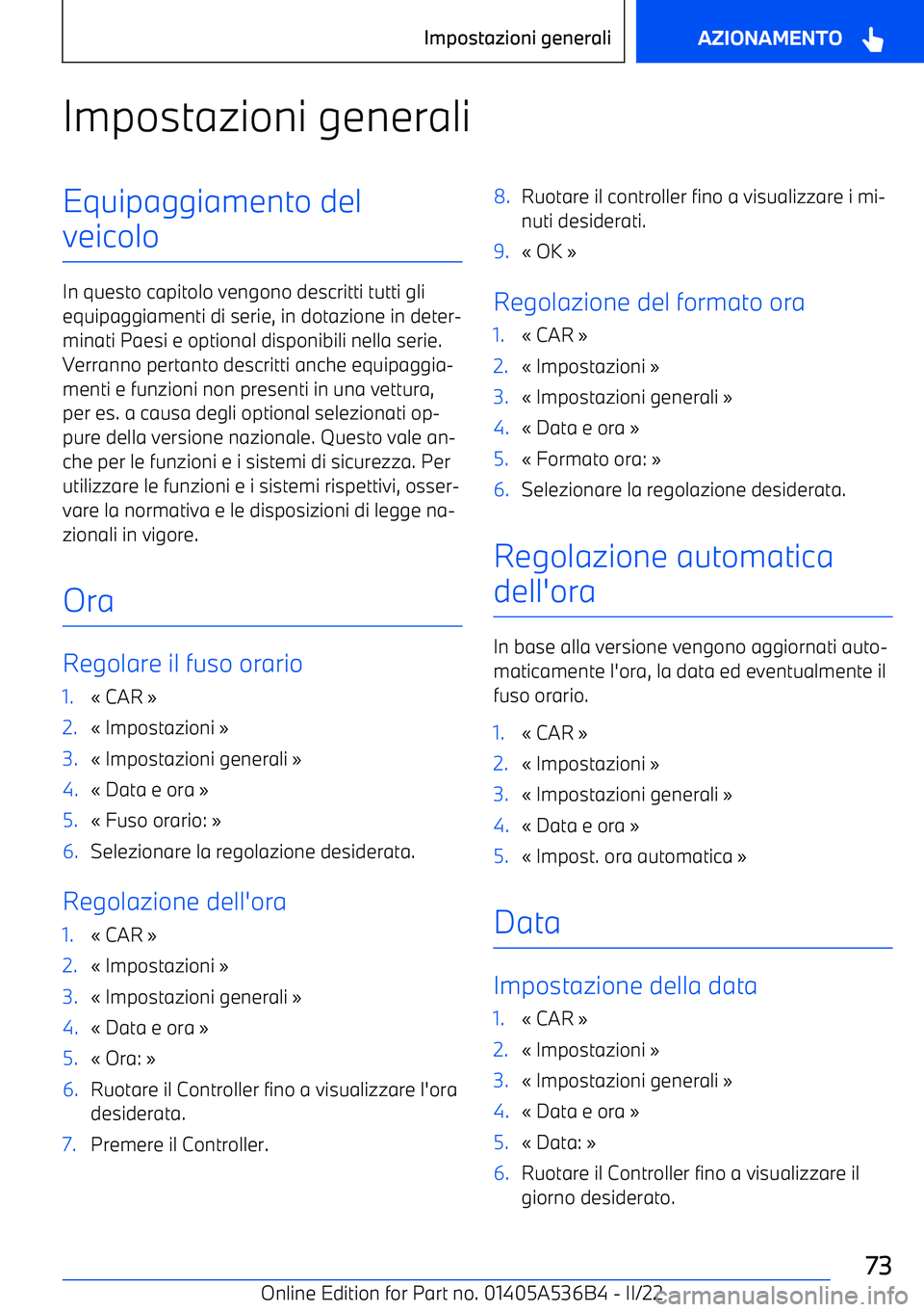 BMW X6 M 2022  Libretti Di Uso E manutenzione (in Italian) Impostazioni generaliEquipaggiamento del
veicolo
In questo capitolo vengono descritti tutti gli equipaggiamenti di serie, in dotazione in deter