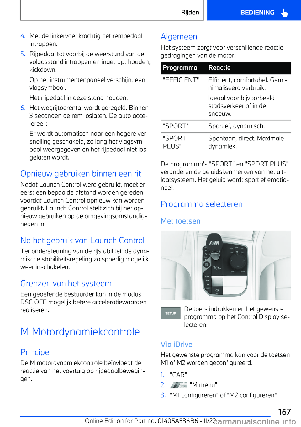 BMW X6 M 2022  Instructieboekjes (in Dutch) 4.Met de linkervoet krachtig het rempedaalintrappen.5.Rijpedaal tot voorbij de weerstand van de
volgasstand intrappen en ingetrapt houden,
kickdown.
Op het instrumentenpaneel verschijnt een
vlagsymboo