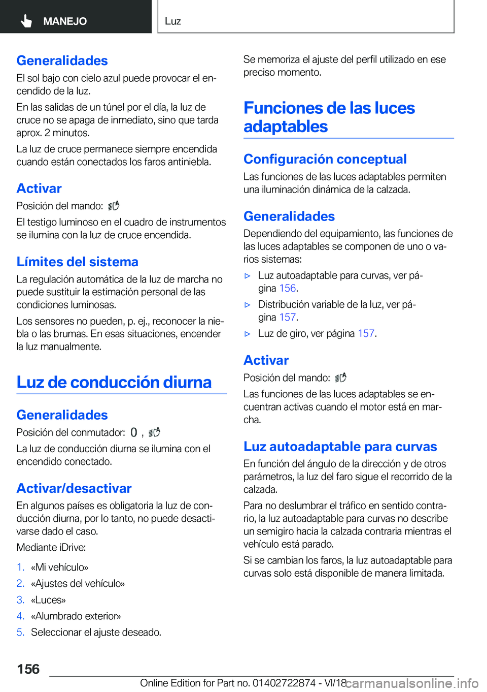 BMW X6 M 2019  Manuales de Empleo (in Spanish) �G�e�n�e�r�a�l�i�d�a�d�e�s
�E�l��s�o�l��b�a�j�o��c�o�n��c�i�e�l�o��a�z�u�l��p�u�e�d�e��p�r�o�v�o�c�a�r��e�l��e�nª
�c�e�n�d�i�d�o��d�e��l�a��l�u�z�.
�E�n��l�a�s��s�a�l�i�d�a�s��d�e��u
