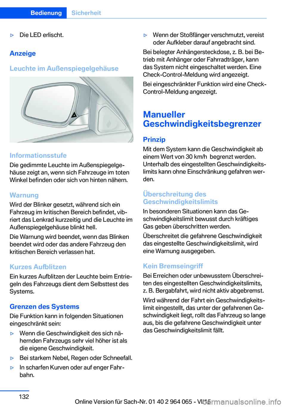 BMW X6 M 2016  Betriebsanleitungen (in German) ▷Die LED erlischt.
Anzeige
Leuchte im Außenspiegelgehäuse
Informationsstufe
Die gedimmte Leuchte im Außenspiegelge‐
häuse zeigt an, wenn sich Fahrzeuge im toten
Winkel befinden oder sich von h