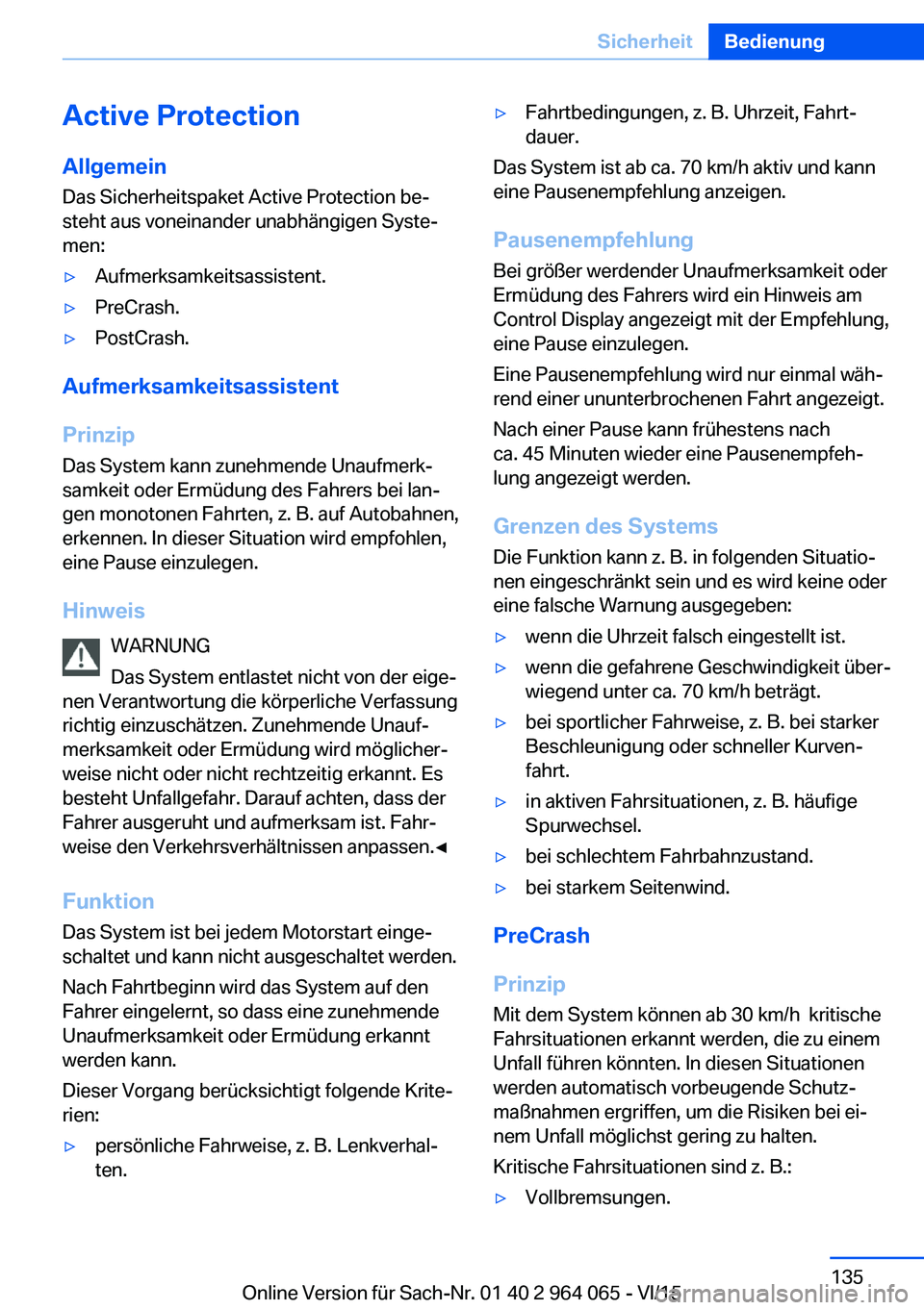 BMW X6 M 2016  Betriebsanleitungen (in German) Active ProtectionAllgemein
Das Sicherheitspaket Active Protection be‐ steht aus voneinander unabhängigen Syste‐
men:▷Aufmerksamkeitsassistent.▷PreCrash.▷PostCrash.
Aufmerksamkeitsassistent
