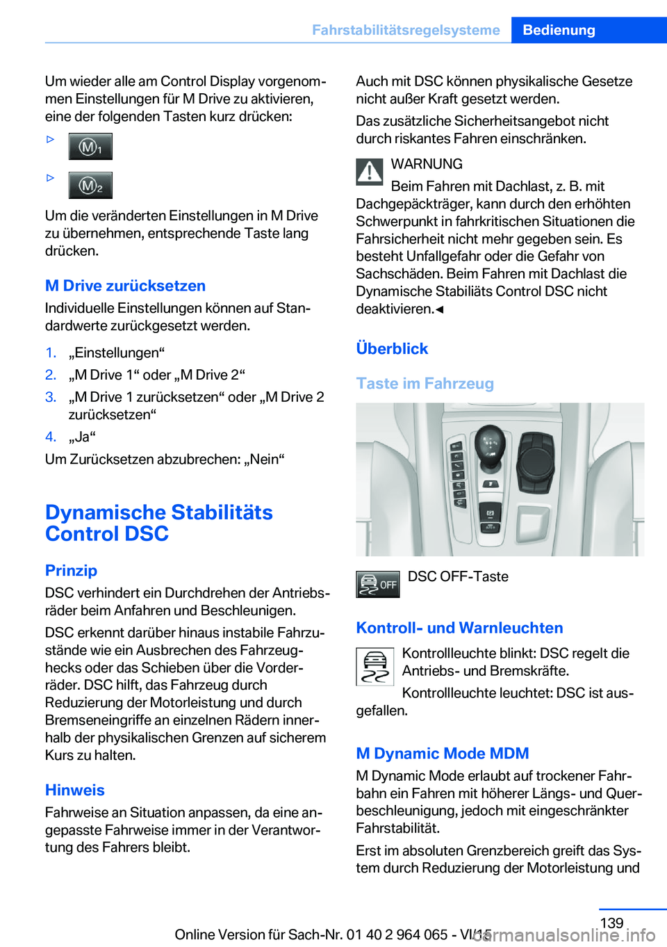 BMW X6 M 2016  Betriebsanleitungen (in German) Um wieder alle am Control Display vorgenom‐
men Einstellungen für M Drive zu aktivieren,
eine der folgenden Tasten kurz drücken:▷▷
Um die veränderten Einstellungen in M Drive
zu übernehmen, 