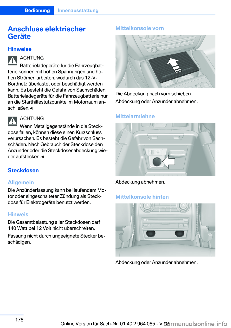 BMW X6 M 2016 Betriebsanleitungen (in German) Anschluss elektrischer
Geräte
Hinweise ACHTUNG
Batterieladegeräte für die Fahrzeugbat‐
terie können mit hohen Spannungen und ho‐
hen Strömen arbeiten, wodurch das 12-V-
Bordnetz überlastet o BMW X6 M 2016 Betriebsanleitungen (in German) Anschluss elektrischer
Geräte
Hinweise ACHTUNG
Batterieladegeräte für die Fahrzeugbat‐
terie können mit hohen Spannungen und ho‐
hen Strömen arbeiten, wodurch das 12-V-
Bordnetz überlastet o