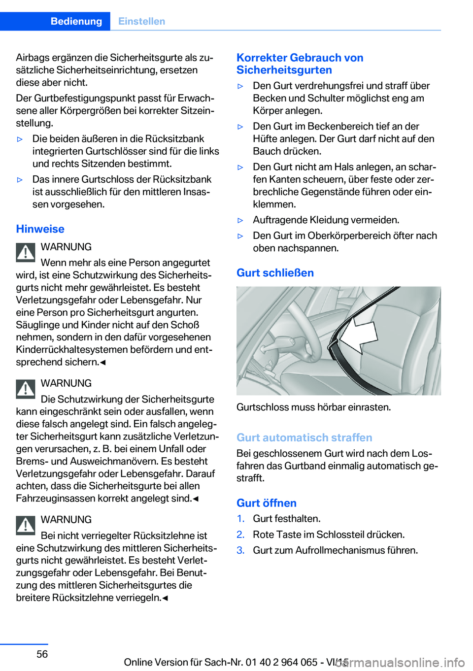 BMW X6 M 2016 Betriebsanleitungen (in German) Airbags ergänzen die Sicherheitsgurte als zu‐
sätzliche Sicherheitseinrichtung, ersetzen
diese aber nicht.
Der Gurtbefestigungspunkt passt für Erwach‐
sene aller Körpergrößen bei korrekter S BMW X6 M 2016 Betriebsanleitungen (in German) Airbags ergänzen die Sicherheitsgurte als zu‐
sätzliche Sicherheitseinrichtung, ersetzen
diese aber nicht.
Der Gurtbefestigungspunkt passt für Erwach‐
sene aller Körpergrößen bei korrekter S