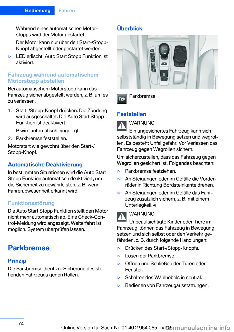 BMW X6 M 2016  Betriebsanleitungen (in German) Während eines automatischen Motor‐
stopps wird der Motor gestartet.
Der Motor kann nur über den Start-/Stopp-
Knopf abgestellt oder gestartet werden.▷LED erlischt: Auto Start Stopp Funktion ist
