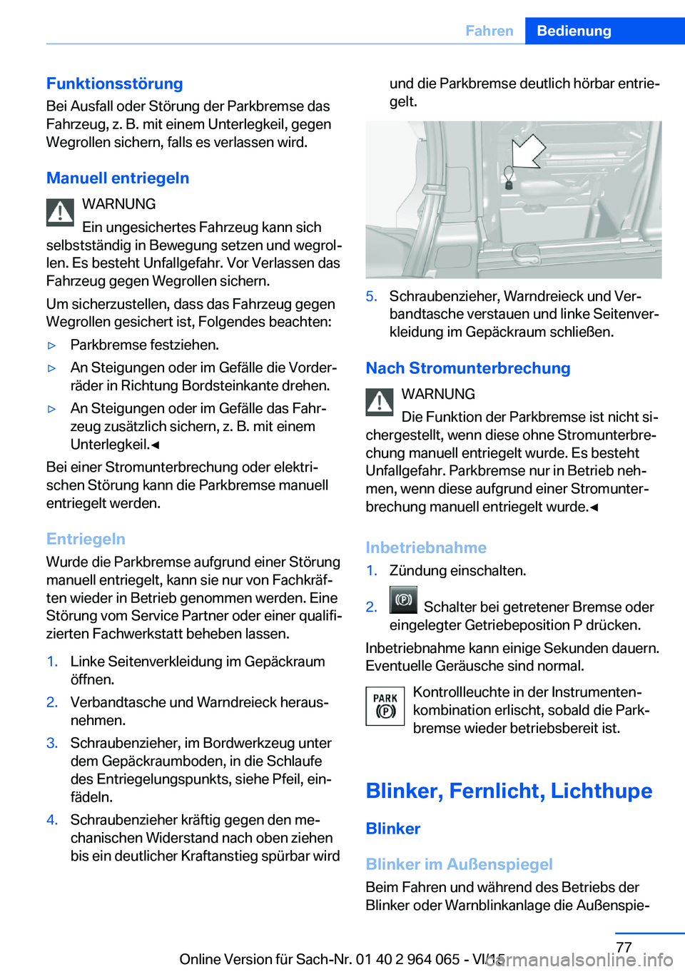 BMW X6 M 2016  Betriebsanleitungen (in German) Funktionsstörung
Bei Ausfall oder Störung der Parkbremse das
Fahrzeug, z. B. mit einem Unterlegkeil, gegen
Wegrollen sichern, falls es verlassen wird.
Manuell entriegeln WARNUNG
Ein ungesichertes Fa