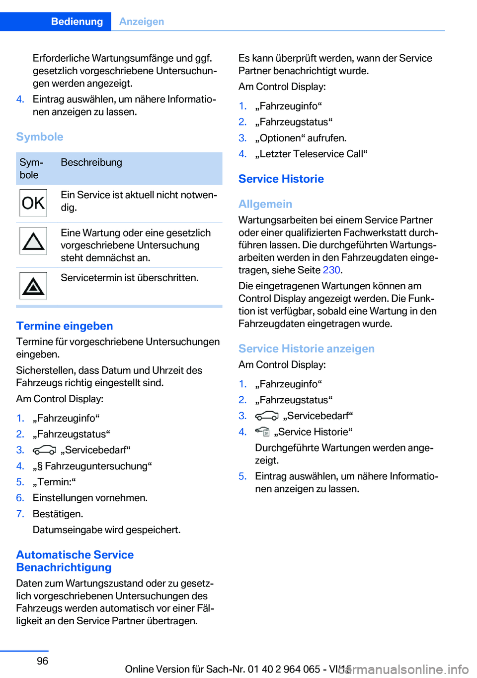 BMW X6 M 2016 Betriebsanleitungen (in German) Erforderliche Wartungsumfänge und ggf.
gesetzlich vorgeschriebene Untersuchun‐
gen werden angezeigt.4.Eintrag auswählen, um nähere Informatio‐
nen anzeigen zu lassen.
Symbole
Sym‐
boleBeschre BMW X6 M 2016 Betriebsanleitungen (in German) Erforderliche Wartungsumfänge und ggf.
gesetzlich vorgeschriebene Untersuchun‐
gen werden angezeigt.4.Eintrag auswählen, um nähere Informatio‐
nen anzeigen zu lassen.
Symbole
Sym‐
boleBeschre