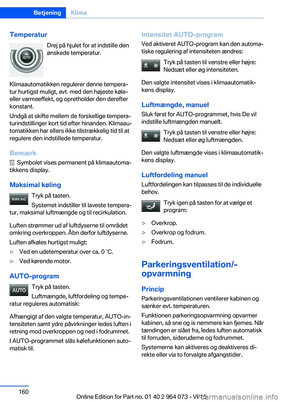 BMW X6 M 2016  InstruktionsbØger (in Danish) TemperaturDrej på hjulet for at indstille den
ønskede temperatur.
Klimaautomatikken regulerer denne tempera‐
tur hurtigst muligt, evt. med den højeste køle-
eller varmeeffekt, og opretholder den